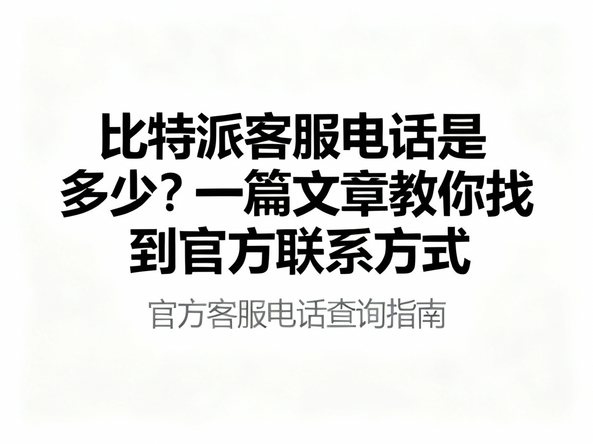 比特派客服电话是多少？一篇文章教你找到官方联系方式
