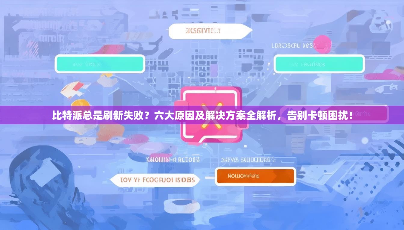比特派总是刷新失败？六大原因及解决方案全解析，告别卡顿困扰！