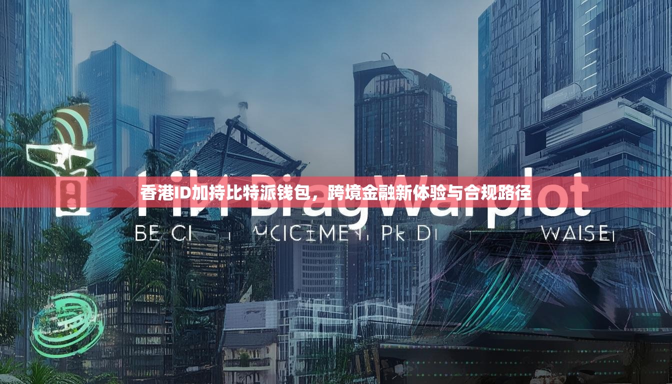 香港ID加持比特派钱包，跨境金融新体验与合规路径