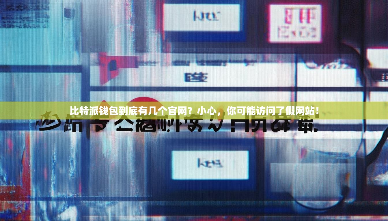 比特派钱包到底有几个官网？小心，你可能访问了假网站！