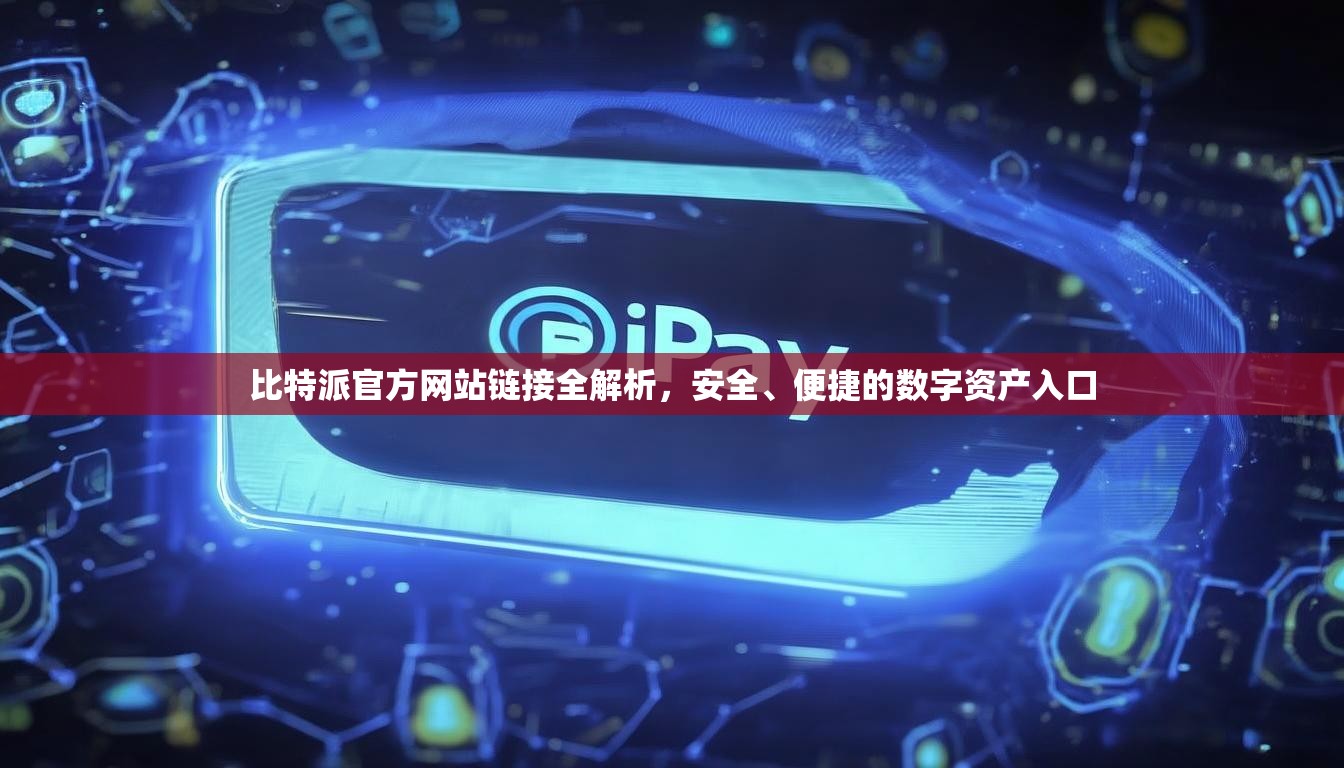 比特派官方网站链接全解析，安全、便捷的数字资产入口