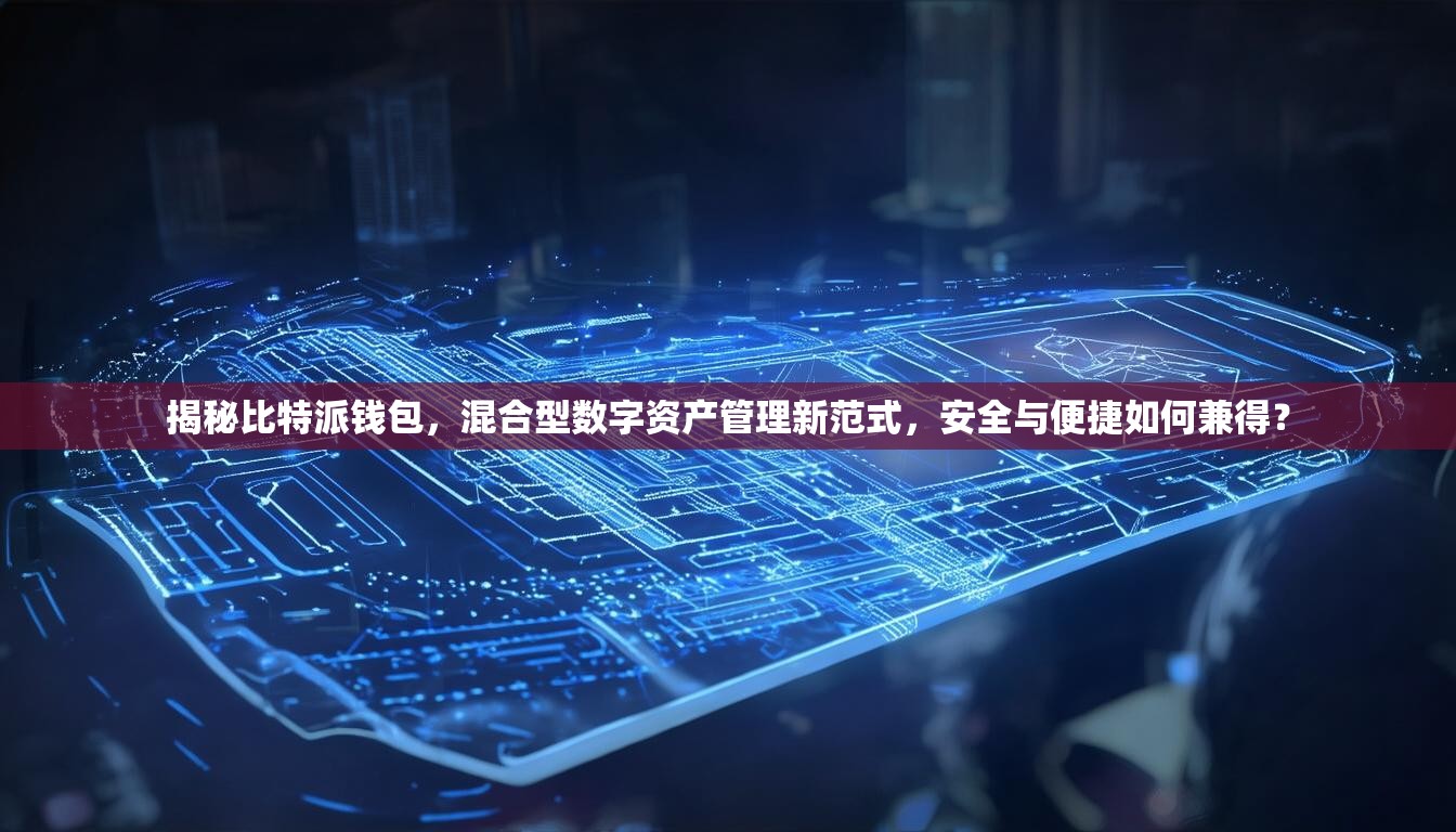 揭秘比特派钱包，混合型数字资产管理新范式，安全与便捷如何兼得？