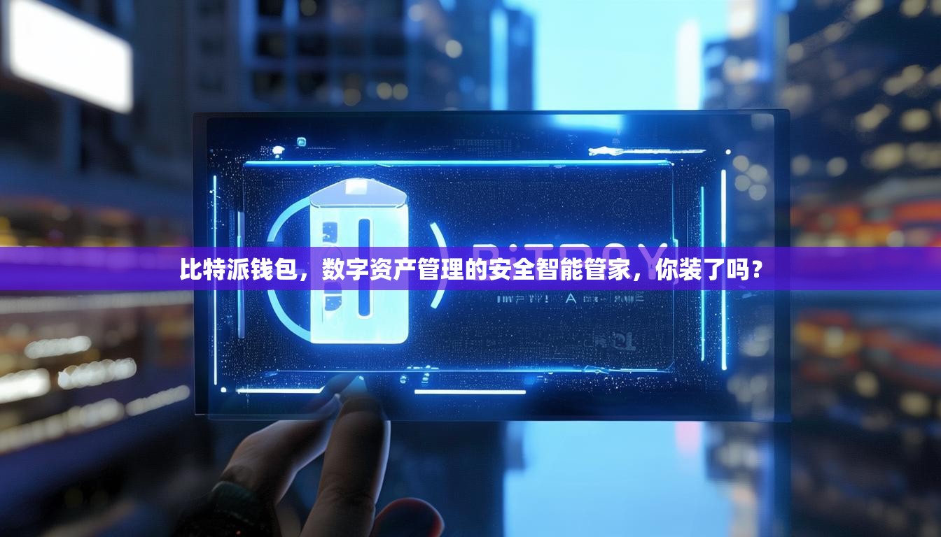 比特派钱包，数字资产管理的安全智能管家，你装了吗？