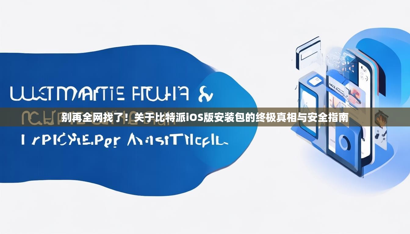 别再全网找了！关于比特派iOS版安装包的终极真相与安全指南