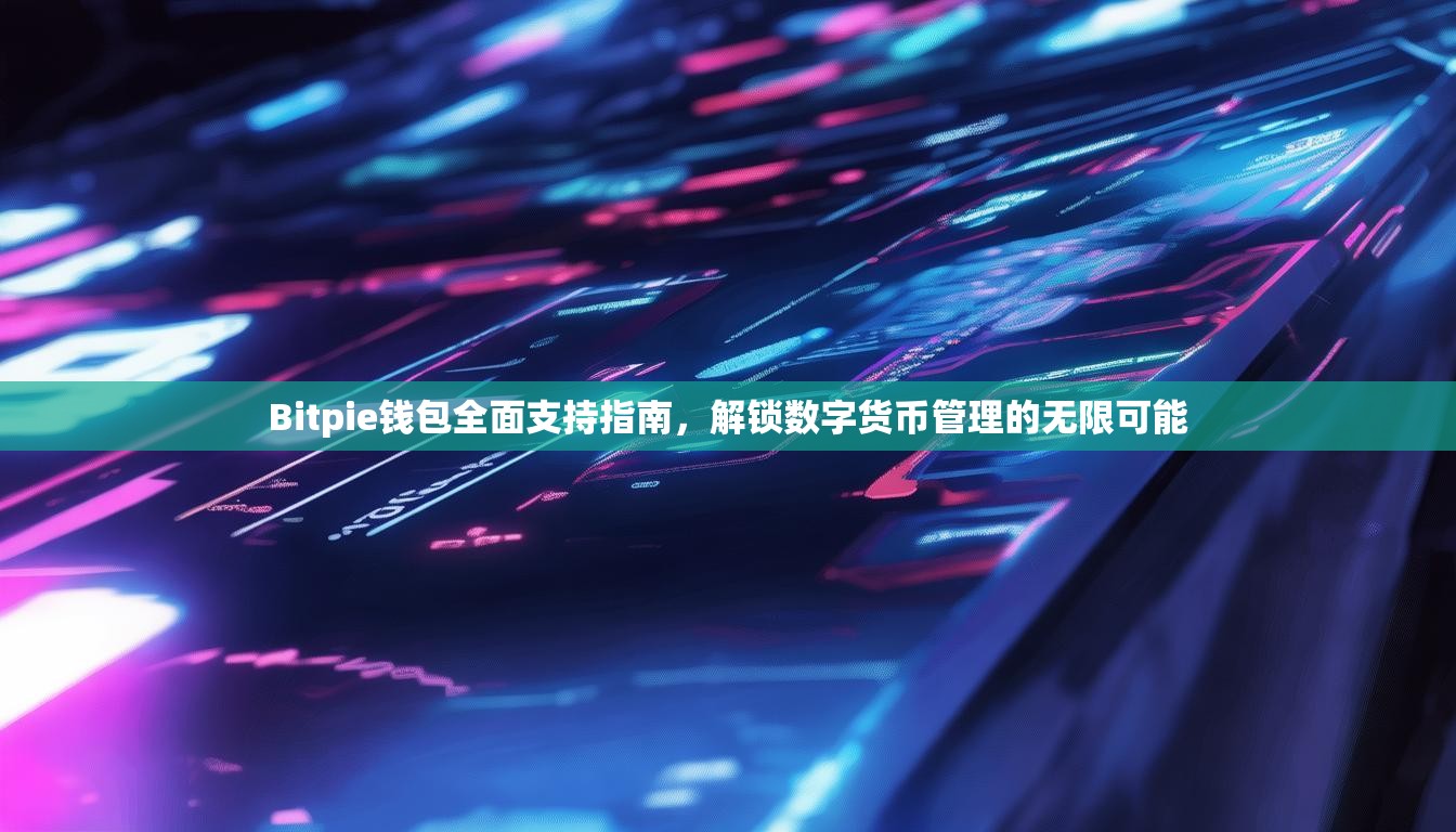 Bitpie钱包全面支持指南，解锁数字货币管理的无限可能