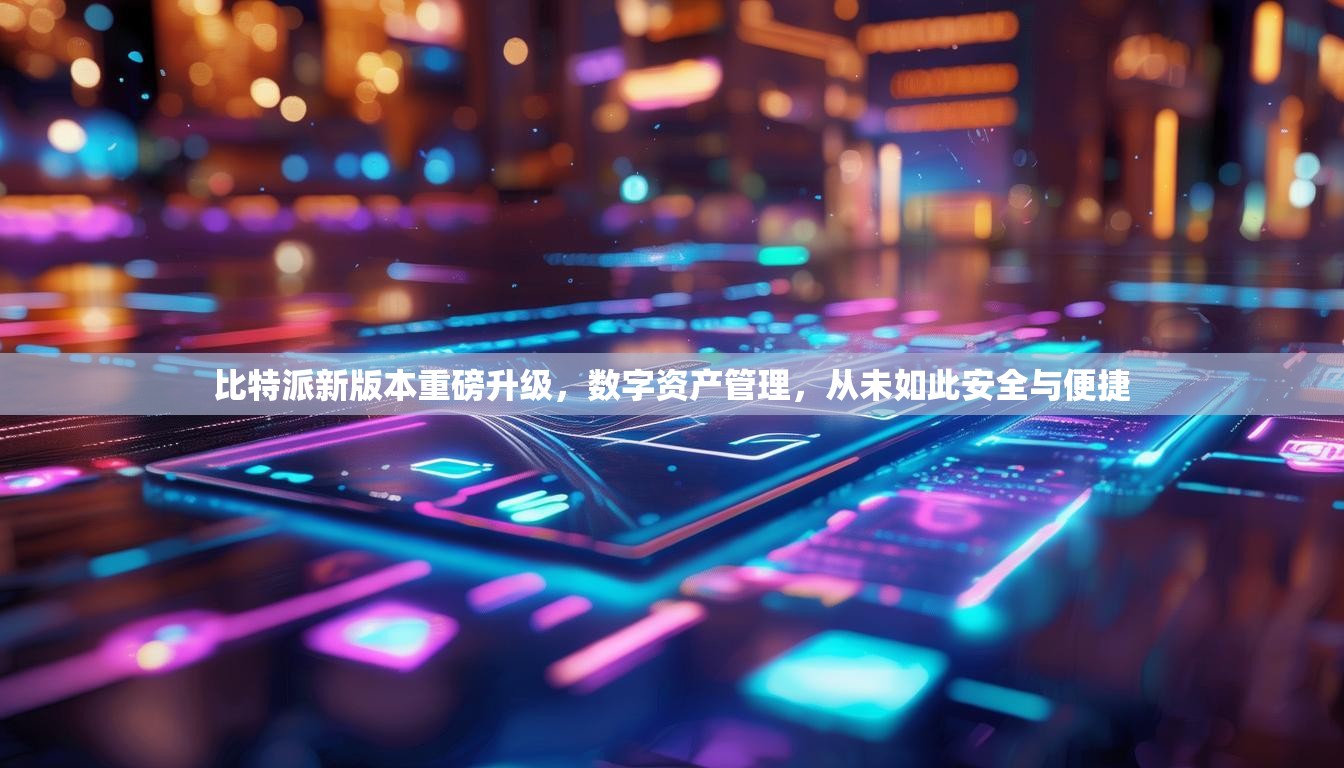 比特派新版本重磅升级，数字资产管理，从未如此安全与便捷