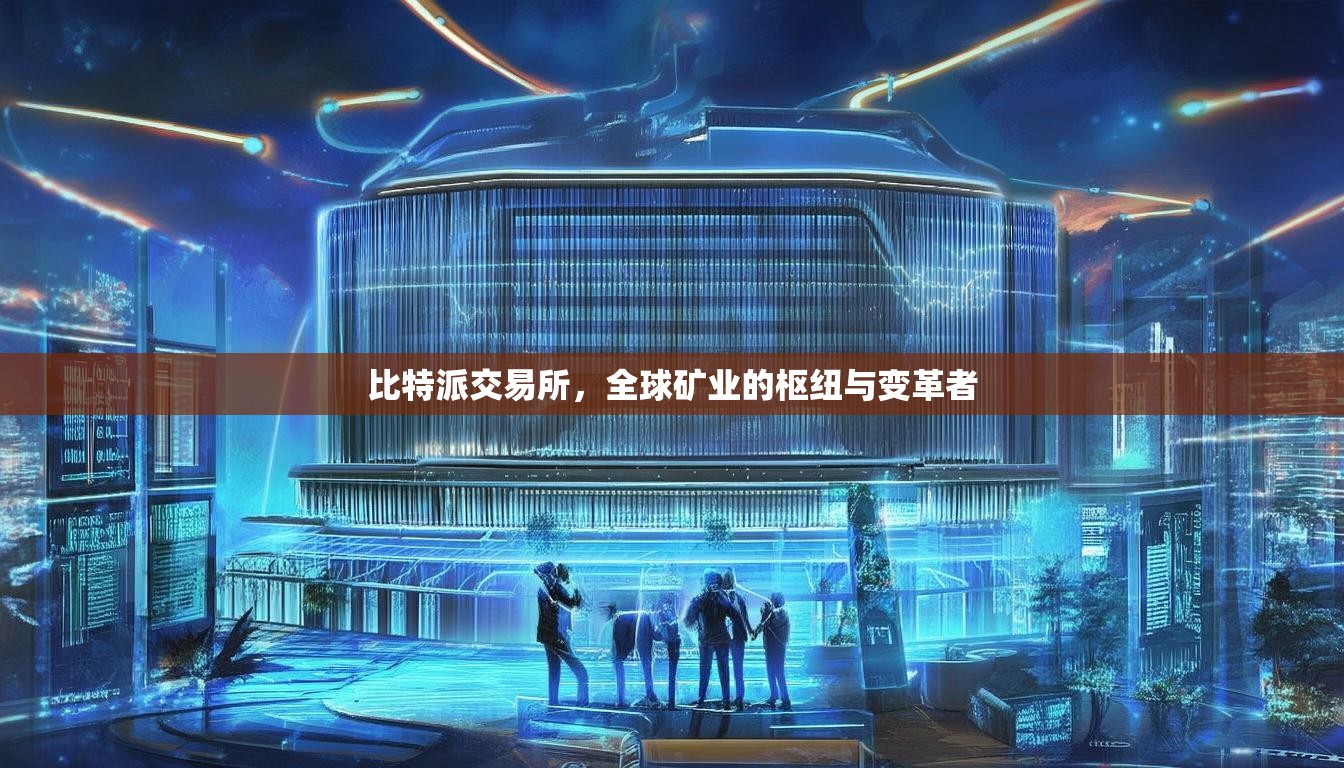比特派交易所，全球矿业的枢纽与变革者