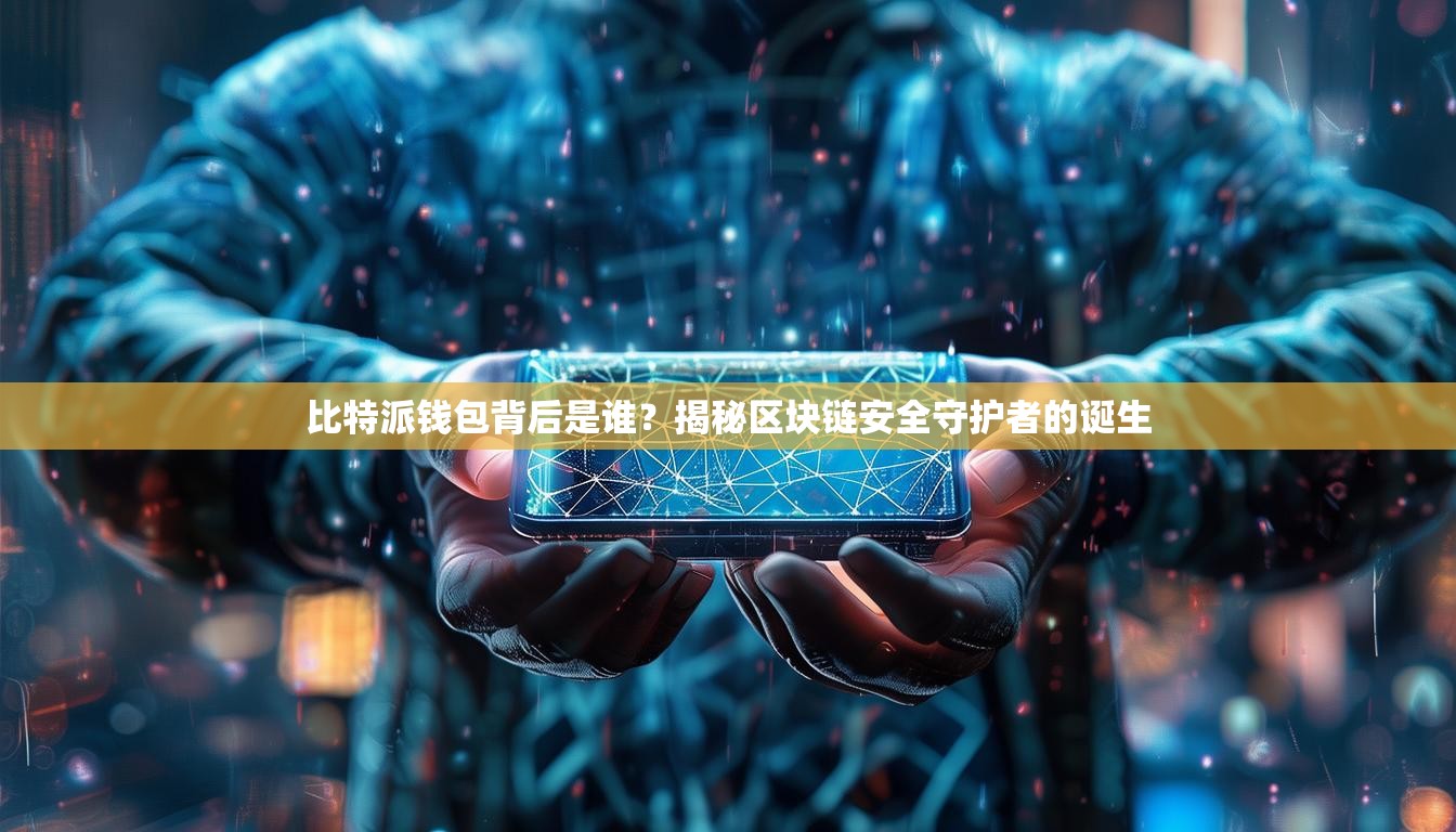 比特派钱包背后是谁？揭秘区块链安全守护者的诞生