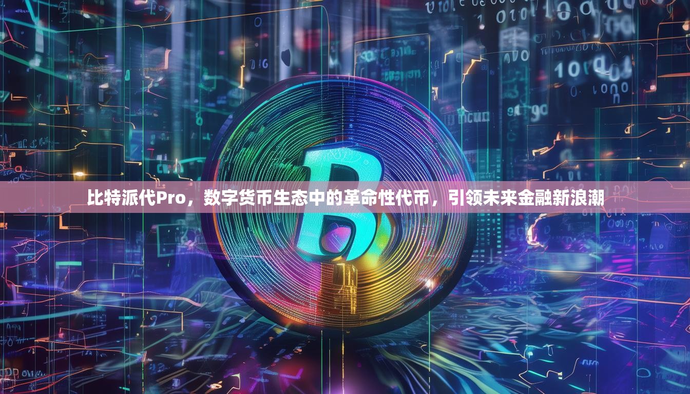 比特派代Pro，数字货币生态中的革命性代币，引领未来金融新浪潮