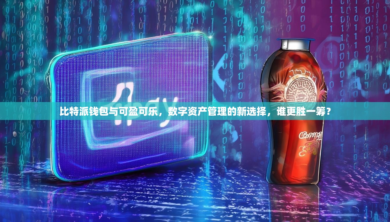 比特派钱包与可盈可乐，数字资产管理的新选择，谁更胜一筹？