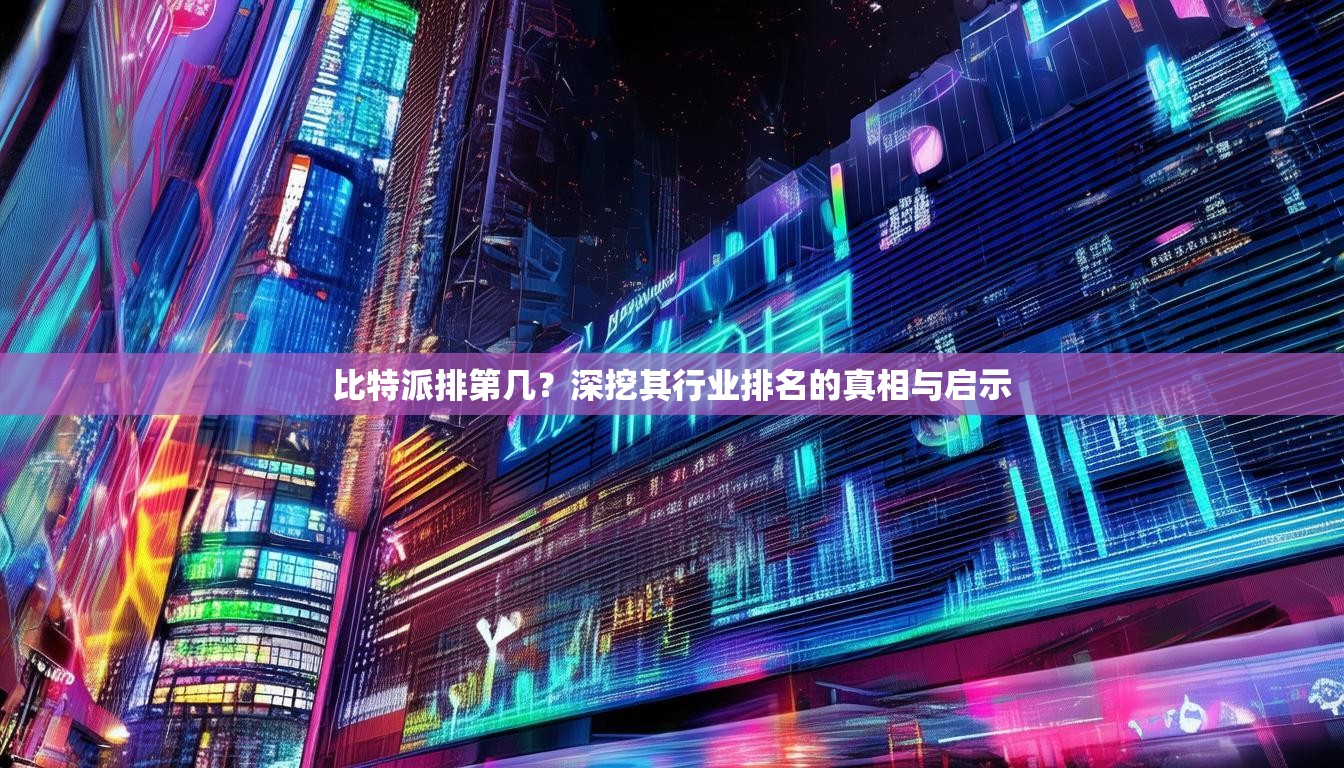 比特派排第几？深挖其行业排名的真相与启示