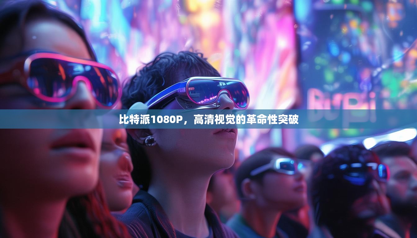 比特派1080P，高清视觉的革命性突破