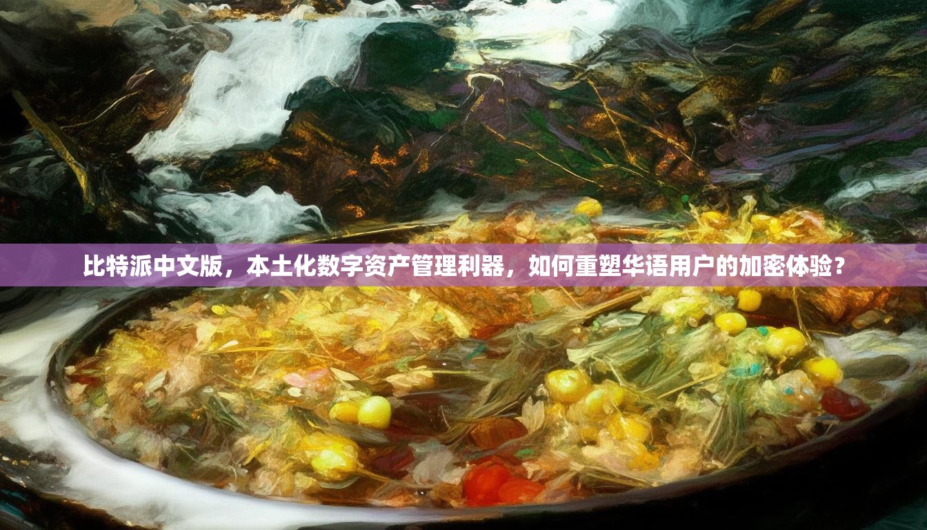 比特派中文版，本土化数字资产管理利器，如何重塑华语用户的加密体验？