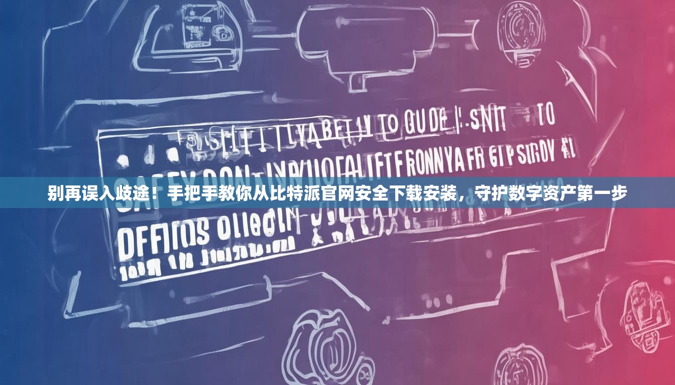 别再误入歧途！手把手教你从比特派官网安全下载安装，守护数字资产第一步