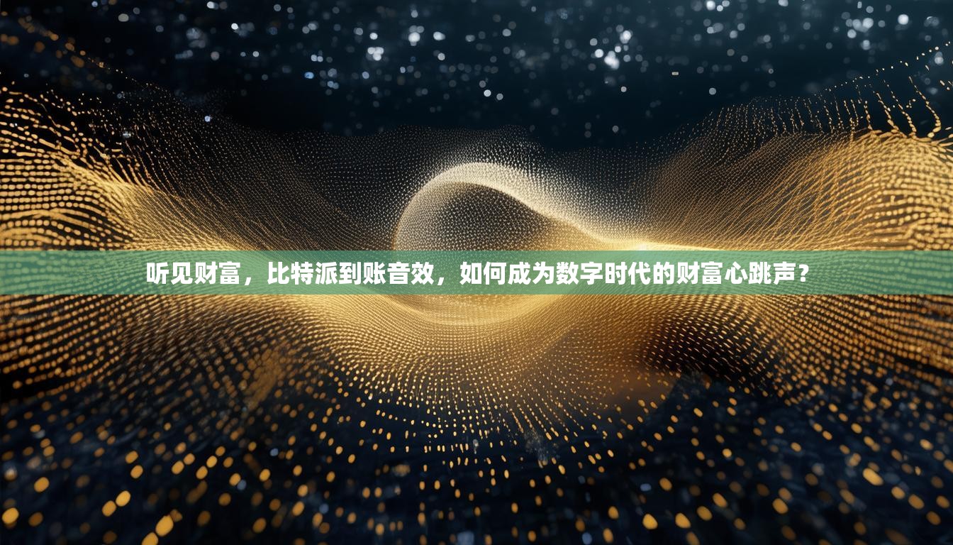 听见财富，比特派到账音效，如何成为数字时代的财富心跳声？